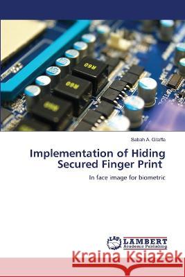 Implementation of Hiding Secured Finger Print Sabah A Gitaffa 9786205507650