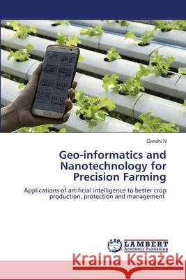 Geo-informatics and Nanotechnology for Precision Farming Gandhi N 9786205507780 LAP Lambert Academic Publishing