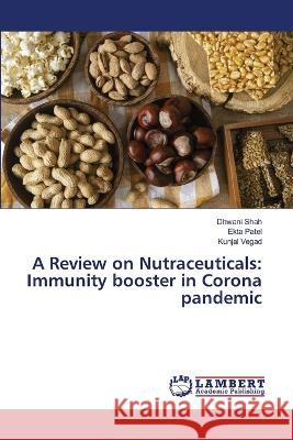 A Review on Nutraceuticals: Immunity booster in Corona pandemic Dhwani Shah, Ekta Patel, Kunjal Vegad 9786205507827