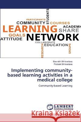 Implementing community-based learning activities in a medical college Saurabh Shrivastava, Prateek Shrivastava 9786205507902
