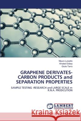 GRAPHENE DERIVATES-CARBON PRODUCTS and SEPARATION PROPERTIES Mauro Luisetto, Khaled Edbey, Giulio Tarro 9786205507926 LAP Lambert Academic Publishing