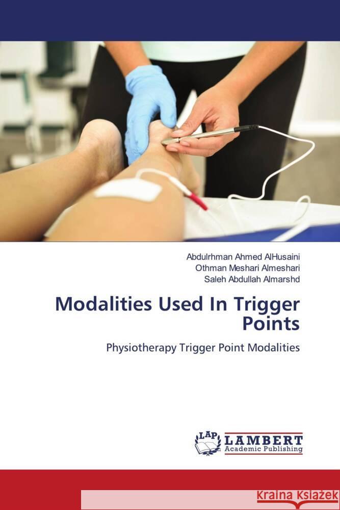 Modalities Used In Trigger Points AlHusaini, Abdulrhman Ahmed, Almeshari, Othman Meshari, Almarshd, Saleh Abdullah 9786205507933