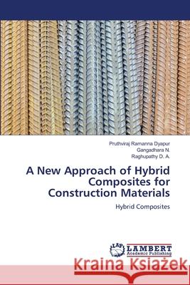 A New Approach of Hybrid Composites for Construction Materials Pruthviraj Ramanna Dyapur, Gangadhara N, Raghupathy D a 9786205508060