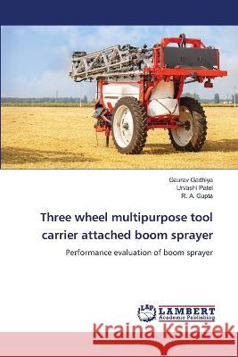 Three wheel multipurpose tool carrier attached boom sprayer Gaurav Gadhiya, Urvashi Patel, R A Gupta 9786205508206