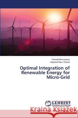 Optimal Integration of Renewable Energy for Micro-Grid Prateek Shrivastava, Harpreet Kaur Channi 9786205508459