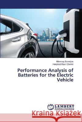 Performance Analysis of Batteries for the Electric Vehicle Manmay Banerjee, Harpreet Kaur Channi 9786205508466