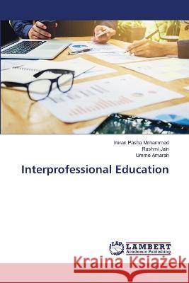 Interprofessional Education Imran Pasha Mohammed, Rashmi Jain, Umme Amarah 9786205508480 LAP Lambert Academic Publishing