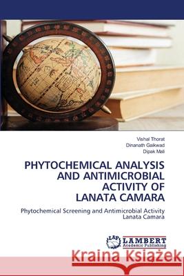 Phytochemical Analysis and Antimicrobial Activity of Lanata Camara Vishal Thorat, Dinanath Gaikwad, Dipak Mali 9786205508503