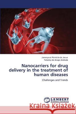 Nanocarriers for drug delivery in the treatment of human diseases Jemmyson Rom?rio d Tatianny de Araujo Andrade 9786205508787 LAP Lambert Academic Publishing