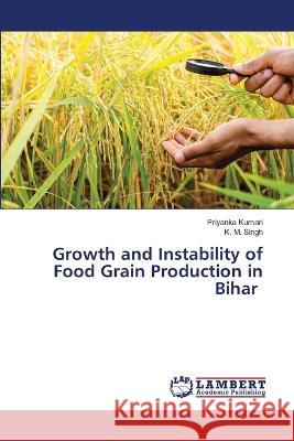 Growth and Instability of Food Grain Production in Bihar Priyanka Kumari K. M. Singh 9786205508800