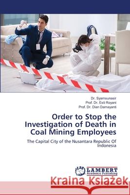 Order to Stop the Investigation of Death in Coal Mining Employees Dr Syamsunasir, Dr Prof Esti Royani, Dr Prof Dian Damayanti 9786205508879 LAP Lambert Academic Publishing