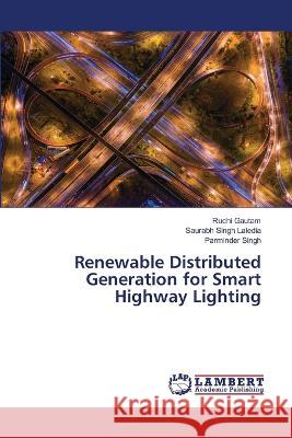 Renewable Distributed Generation for Smart Highway Lighting Ruchi Gautam, Saurabh Singh Laledia, Parminder Singh 9786205508893