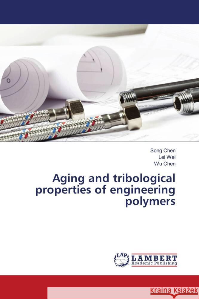 Aging and tribological properties of engineering polymers CHEN, Song, Wei, Lei, Chen, Wu 9786205509036 LAP Lambert Academic Publishing