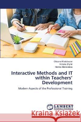 Interactive Methods and IT within Teachers' Development Oksana Khalabuzar, Victoria Zhyhir, Hanna Alieksieieva 9786205509166 LAP Lambert Academic Publishing