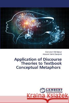 Application of Discourse Theories to Textbook Conceptual Metaphors Samaneh Mehdipour, Hossein Vahid Dastjerdi 9786205509258 LAP Lambert Academic Publishing