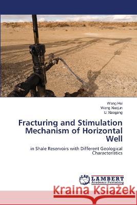 Fracturing and Stimulation Mechanism of Horizontal Well Wang Hui Wang Xiaojun Li Xiaogang 9786205509272
