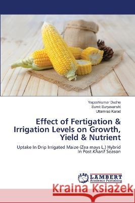 Effect of Fertigation & Irrigation Levels on Growth, Yield & Nutrient Yogeshkumar Dudhe, Sumit Suryavanshi, Uttamrao Karad 9786205509302