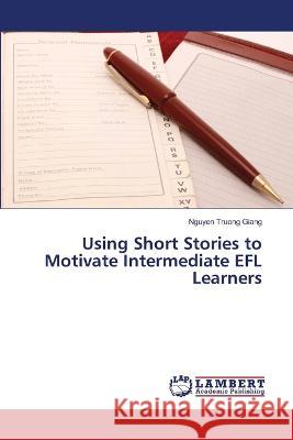 Using Short Stories to Motivate Intermediate EFL Learners Nguyen Truong Giang 9786205509333