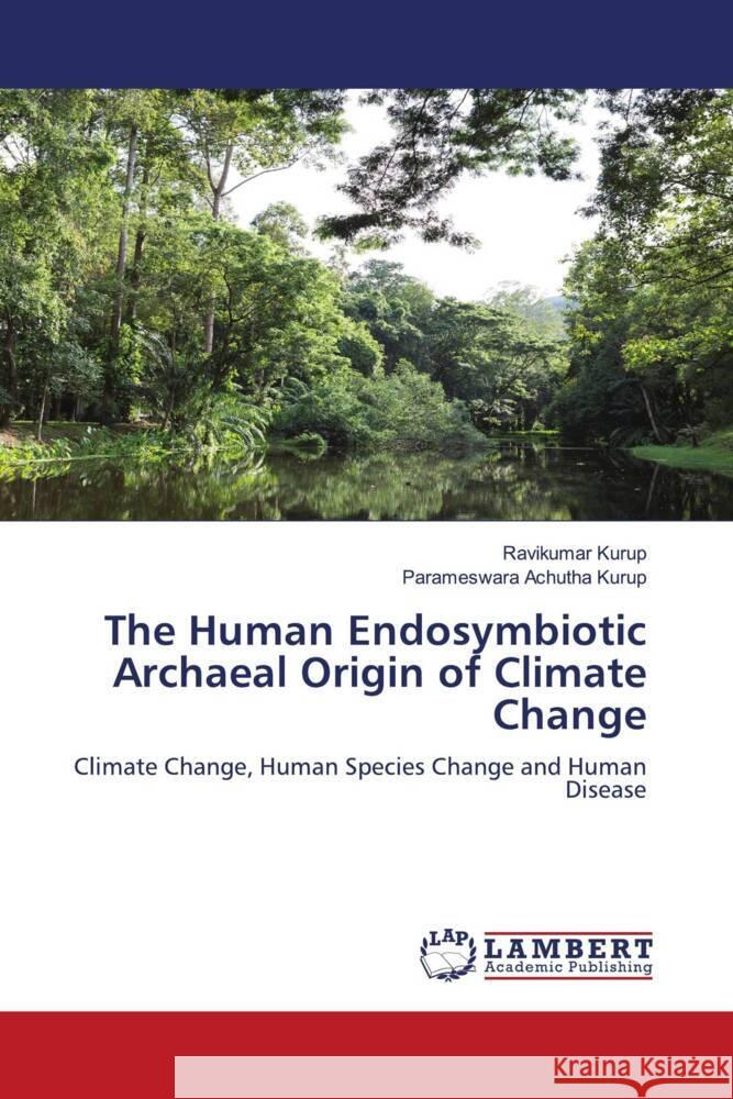 The Human Endosymbiotic Archaeal Origin of Climate Change Kurup, Ravikumar, Achutha Kurup, Parameswara 9786205509418 LAP Lambert Academic Publishing