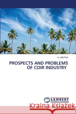 Prospects and Problems of Coir Industry K. Amutha 9786205509524