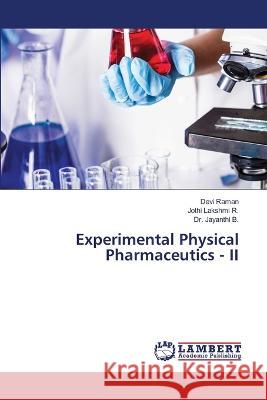 Experimental Physical Pharmaceutics - II Devi Raman, Jothi Lakshmi R, Dr Jayanthi B 9786205509647