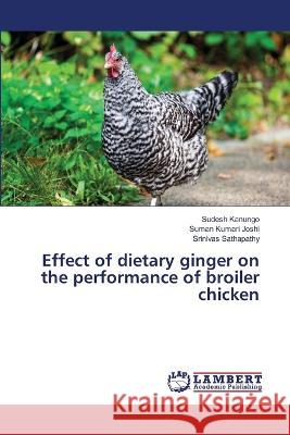 Effect of dietary ginger on the performance of broiler chicken Sudesh Kanungo, Suman Kumari Joshi, Srinivas Sathapathy 9786205509654