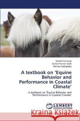 A textbook on 'Equine Behavior and Performance in Coastal Climate' Sudesh Kanungo, Suman Kumari Joshi, Srinivas Sathapathy 9786205509753