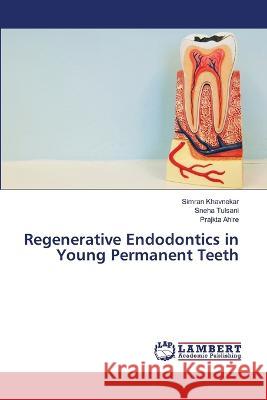 Regenerative Endodontics in Young Permanent Teeth Simran Khavnekar, Sneha Tulsani, Prajkta Ahire 9786205509975