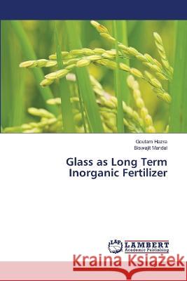 Glass as Long Term Inorganic Fertilizer Goutam Hazra, Biswajit Mandal 9786205509999