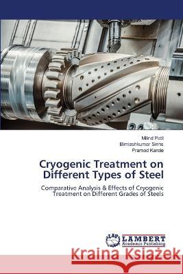 Cryogenic Treatment on Different Types of Steel Milind Patil, Bimleshkumar Sinhs, Pramod Karole 9786205510018 LAP Lambert Academic Publishing