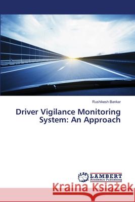 Driver Vigilance Monitoring System: An Approach Rushikesh Bankar 9786205510124