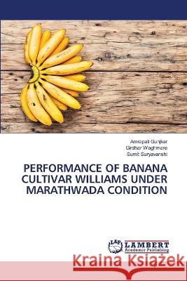 Performance of Banana Cultivar Williams Under Marathwada Condition Amrapali Gunjkar, Girdhar Waghmare, Sumit Suryavanshi 9786205510186