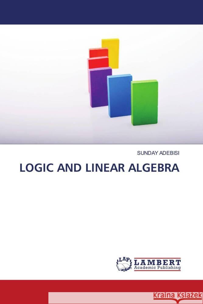 LOGIC AND LINEAR ALGEBRA Adebisi, Sunday 9786205510216 LAP Lambert Academic Publishing