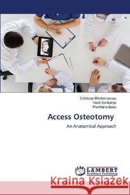 Access Osteotomy Debdeep Bhattacharyya, Hasti Kankariya, Prarthana Basu 9786205510261 LAP Lambert Academic Publishing