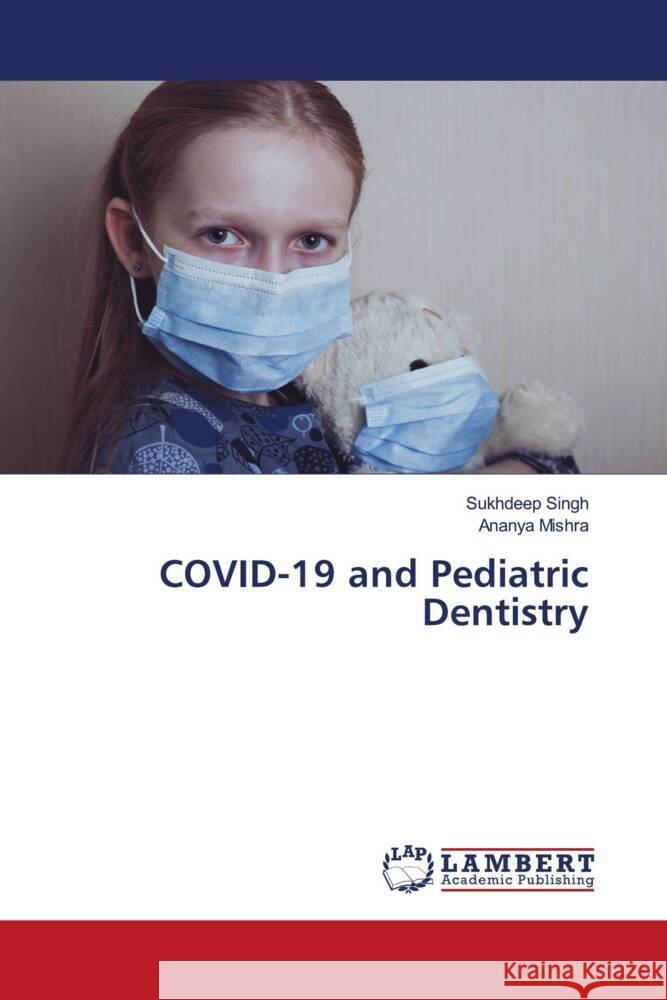 COVID-19 and Pediatric Dentistry Sukhdeep Singh Ananya Mishra 9786205510346