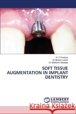Soft Tissue Augmentation in Implant Dentistry Dr C Pradeep, Dr Manesh Lahori, Dr Siddharth Sisodiya 9786205510421