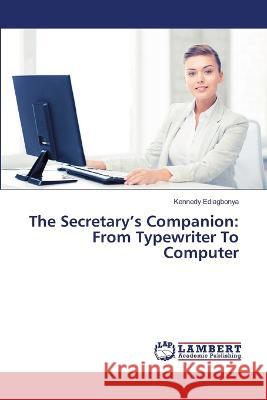 The Secretary's Companion: From Typewriter To Computer Kennedy Ediagbonya 9786205510568 LAP Lambert Academic Publishing