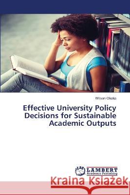 Effective University Policy Decisions for Sustainable Academic Outputs Wilson Okaka 9786205510605 LAP Lambert Academic Publishing