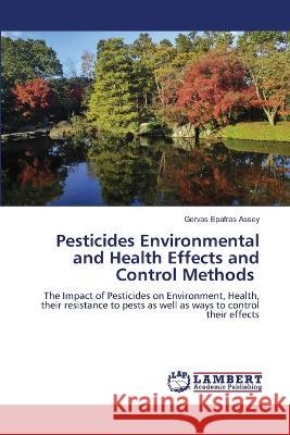 Pesticides Environmental and Health Effects and Control Methods Gervas Epafras Assey 9786205510636 LAP Lambert Academic Publishing