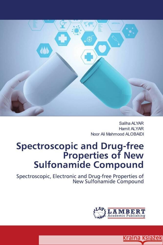 Spectroscopic and Drug-free Properties of New Sulfonamide Compound Saliha Alyar Hamit Alyar Noor Ali Mahmood Alobaidi 9786205510773 LAP Lambert Academic Publishing