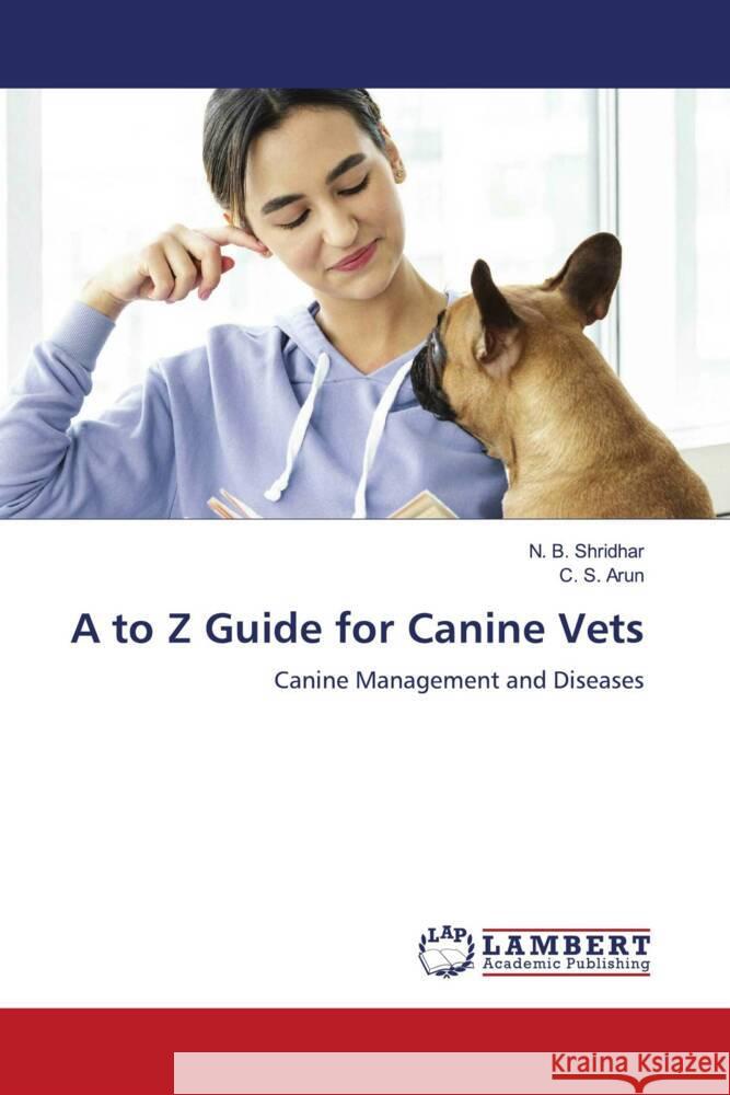 A to Z Guide for Canine Vets Shridhar, N. B., Arun, C. S. 9786205510902 LAP Lambert Academic Publishing