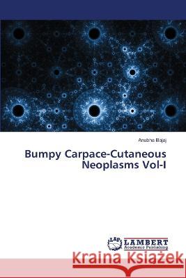 Bumpy Carpace-Cutaneous Neoplasms Vol-I Anubha Bajaj 9786205510995