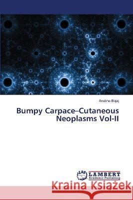 Bumpy Carpace-Cutaneous Neoplasms Vol-II Anubha Bajaj 9786205511008