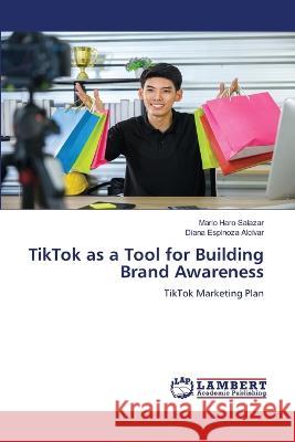 TikTok as a Tool for Building Brand Awareness Mario Haro Salazar, Diana Espinoza Alcívar 9786205511299