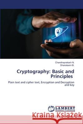 Cryptography: Basic and Principles Chandiraprakash N, Dhanalaxmi B 9786205511336