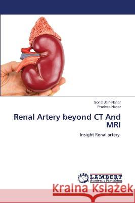 Renal Artery beyond CT And MRI Sonal Jain-Nahar, Pradeep Nahar 9786205511404