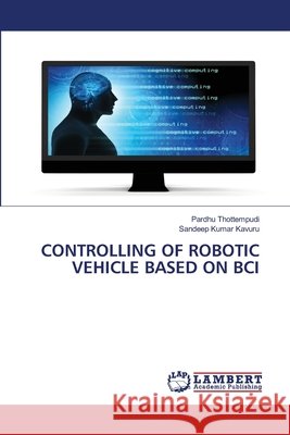 Controlling of Robotic Vehicle Based on Bci Pardhu Thottempudi, Sandeep Kumar Kavuru 9786205511459