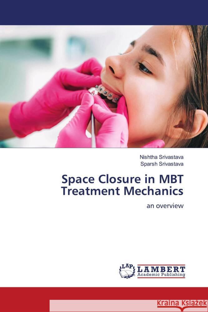 Space Closure in MBT Treatment Mechanics Srivastava, Nishtha, Srivastava, Sparsh 9786205511565