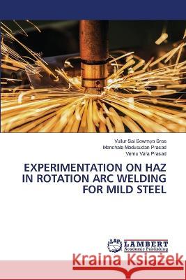 Experimentation on Haz in Rotation Arc Welding for Mild Steel Vullur Sai Sowmya Sree, Manchala Madusudan Prasad, Vemu Vara Prasad 9786205511602
