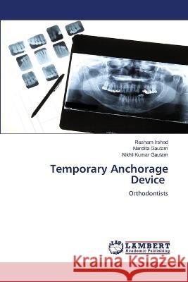 Temporary Anchorage Device Resham Irshad, Nandita Gautam, Nikhil Kumar Gautam 9786205511640 LAP Lambert Academic Publishing